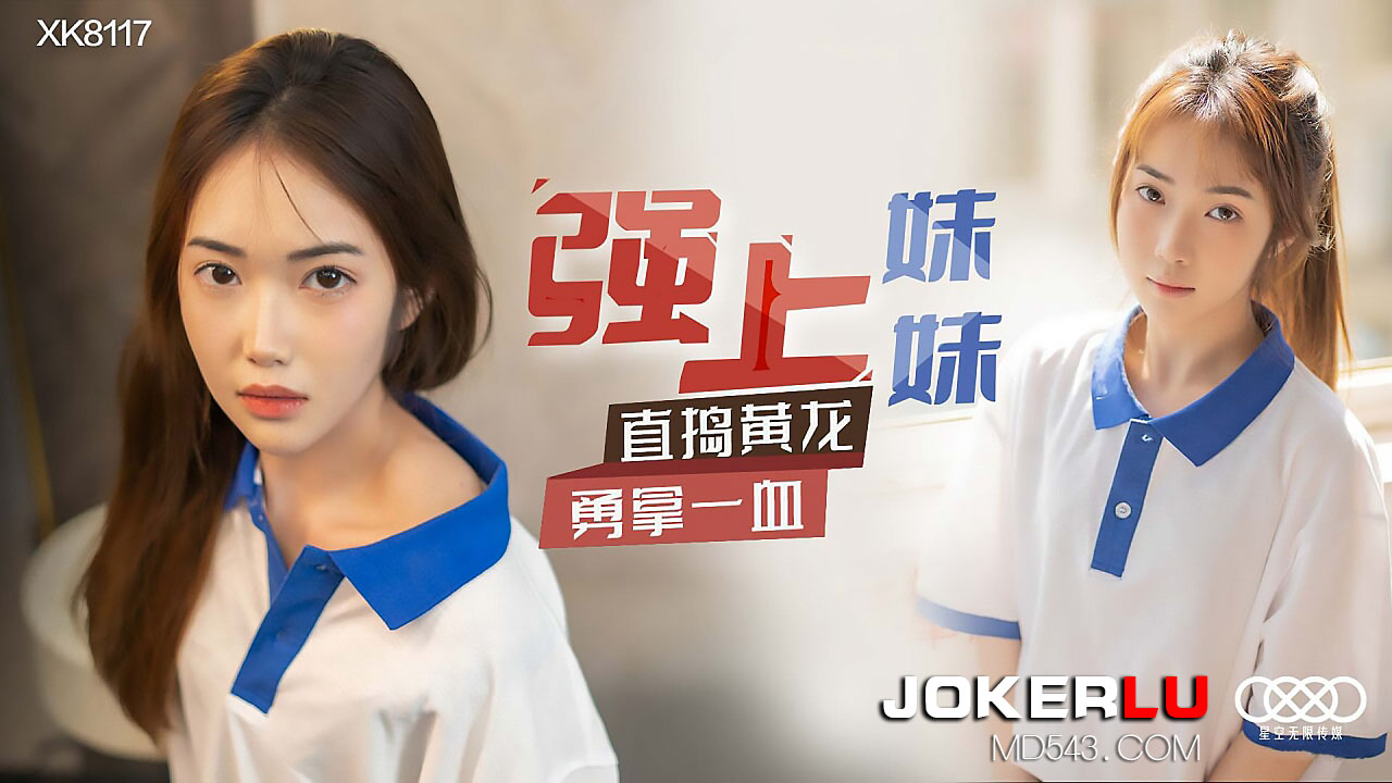 XK8117《强上妹妹》直捣黄龙,勇拿一血.