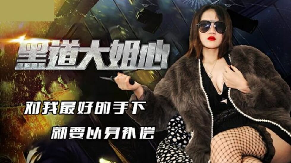精东影业-黑道大姐心.对我最好的手下就要以身补偿